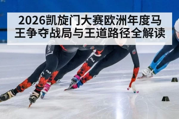 2026凯旋门大赛欧洲年度马王争夺战局与王道路径全解读
